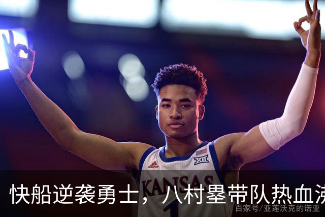 快船逆袭勇士，八村塁带队热血沸腾！